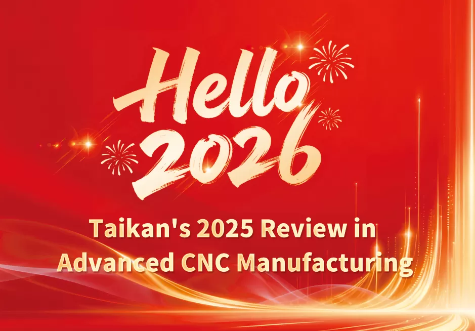 ความแม่นยำและความก้าวหน้า: บทสรุปปี 2025 ของ Taikan ในการผลิต CNC ขั้นสูง